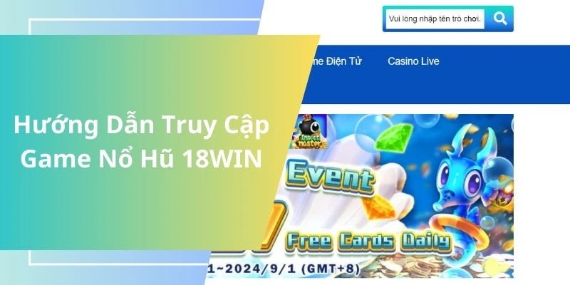 Hướng dẫn truy cập game nổ hũ 18WIN